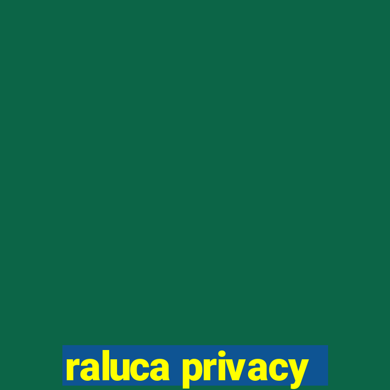 raluca privacy